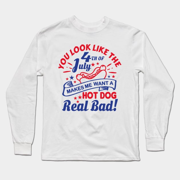 You Look Like The 4th Of July, Makes Me Want A Hot Dog Real Bad Shirt, Independence Day Tee, Funny 4th July Shirt, Hot Dog Lover Shirt Long Sleeve T-Shirt by Almytee